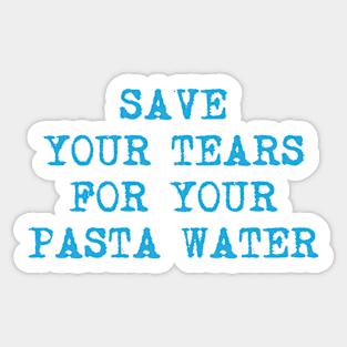 Save Your Tears For Your Pasta Water Sticker